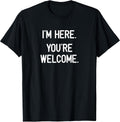 I'm Here. You're Welcome. Funny, Jokes, Sarcastic - Adult & Kids T-Shirts, Sweatshirts & Hoodies apparel design preview 1