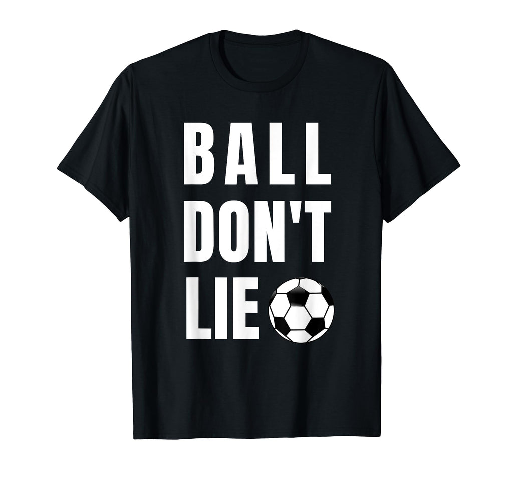 Funny Ball Dont Lie Soccer Futbol T-Shirt - Trendy Graphic for Adults - T-Shirt, Sweatshirt, Hoodie