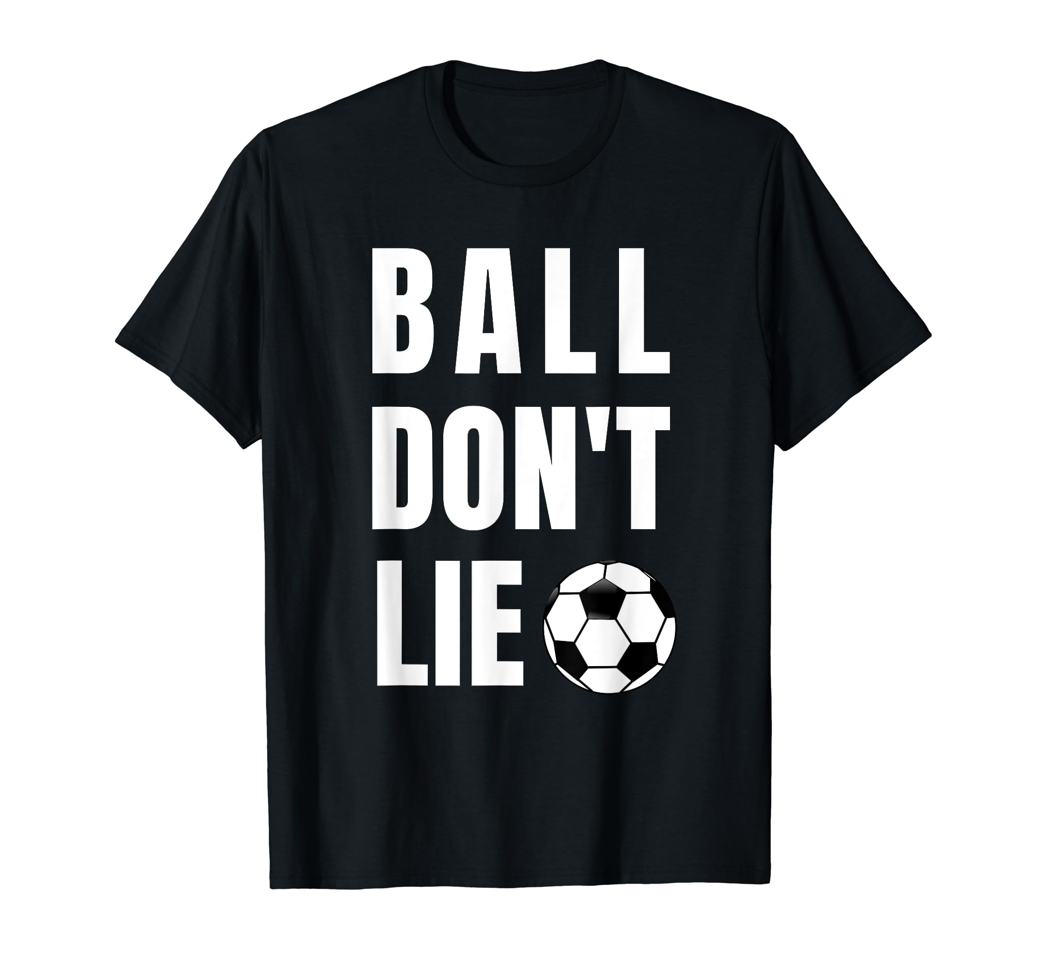 Funny Ball Dont Lie Soccer Futbol T-Shirt - Trendy Graphic for Adults - T-Shirt, Sweatshirt, Hoodie