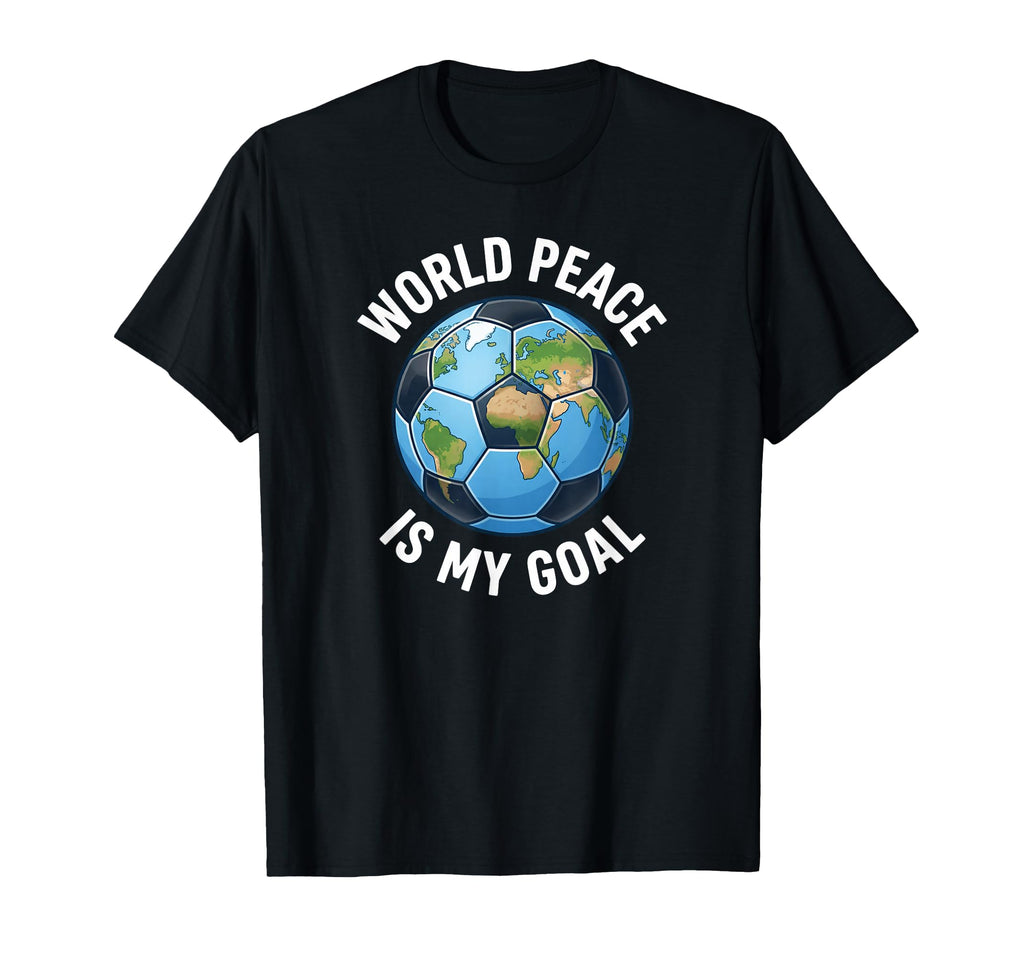 Soccer World Peace Is My Goal Futbol T-Shirt - Streetwear Style Unisex - T-Shirt, Sweatshirt, Hoodie
