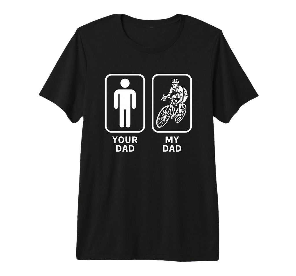 Your Dad My Dad Is Cooler Cycling T-Shirt - Casual Everyday Wear Unisex - T-Shirt, Sweatshirt, Hoodie