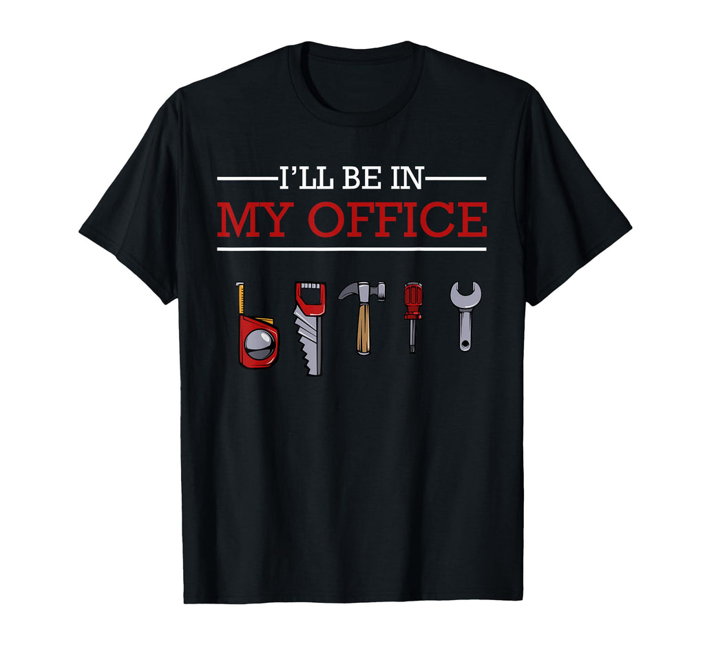 Ill Be My Office Funny Handyman T-Shirt - Unique Graphic for Adults - T-Shirt, Sweatshirt, Hoodie