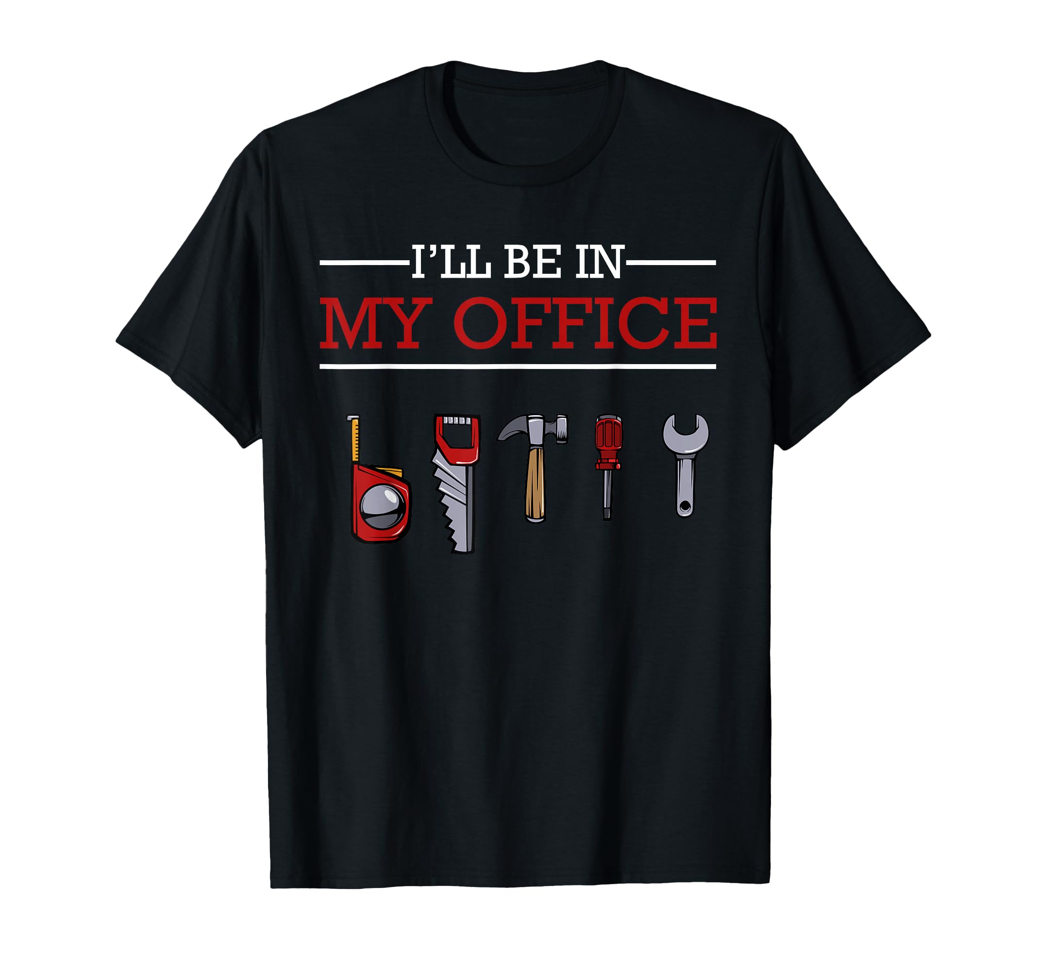 Ill Be My Office Funny Handyman T-Shirt - Unique Graphic for Adults - T-Shirt, Sweatshirt, Hoodie