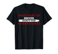 What Part Soccer Dont You Understand T-Shirt - Trendy Graphic Unisex - T-Shirt, Sweatshirt, Hoodie