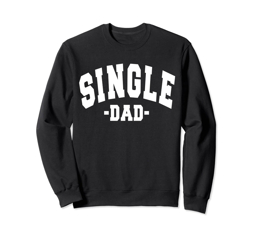 Funny Single Day Dad Fathers Sweatshirt - Casual Everyday Wear Men Women - T-Shirt, Sweatshirt, Hoodie