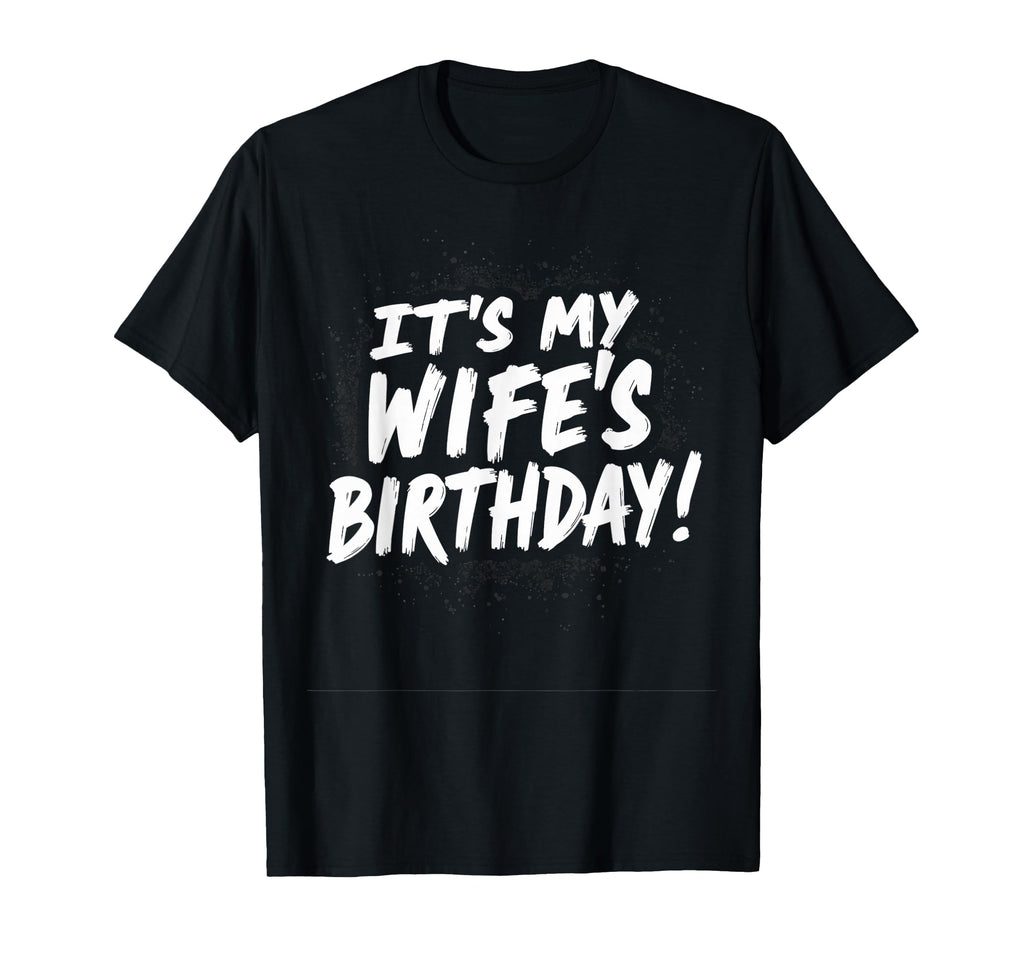 Dad Husband Its My Wifes Birthday T-Shirt - Novelty Apparel Men Women - T-Shirt, Sweatshirt, Hoodie