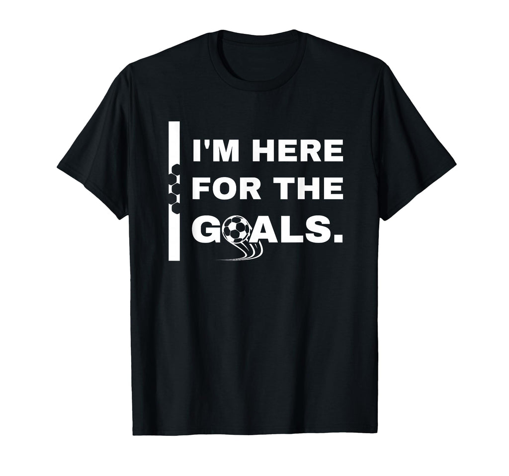 Im Here Goals Soccer T-Shirt - Fun Novelty Design for Adults - T-Shirt, Sweatshirt, Hoodie