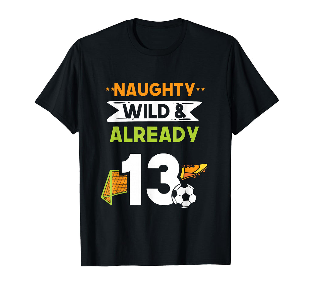 Naughty Wild Already 13 Birthday T-Shirt - Streetwear Style for Adults - T-Shirt, Sweatshirt, Hoodie