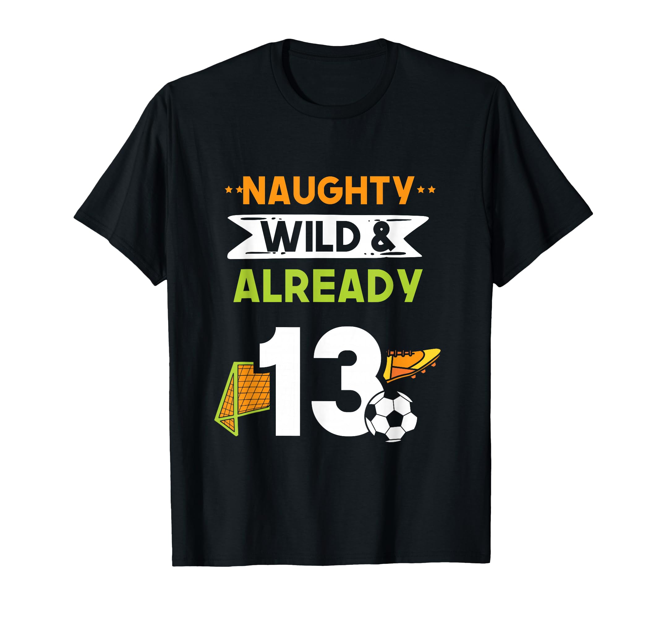 Naughty Wild Already 13 Birthday T-Shirt - Streetwear Style for Adults - T-Shirt, Sweatshirt, Hoodie