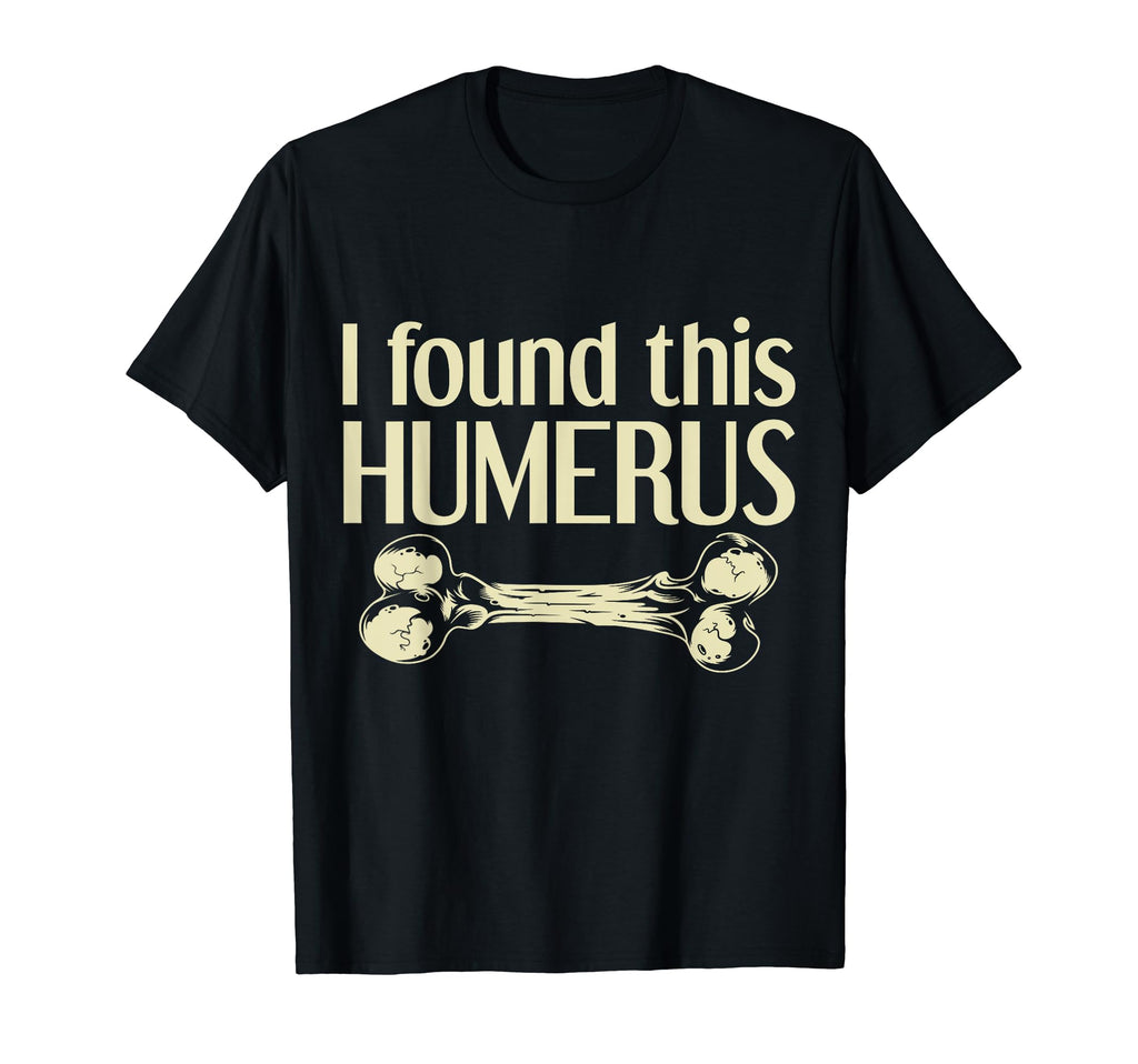 I Found This Humerus Funny Skeleton Pun T-Shirt - Unique Graphic Men Women - T-Shirt, Sweatshirt, Hoodie