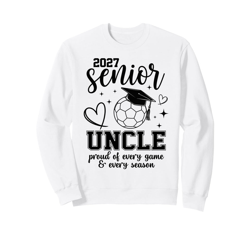 2027 Senior Soccer Uncle Proud Sweatshirt - Novelty Apparel Men Women - T-Shirt, Sweatshirt, Hoodie