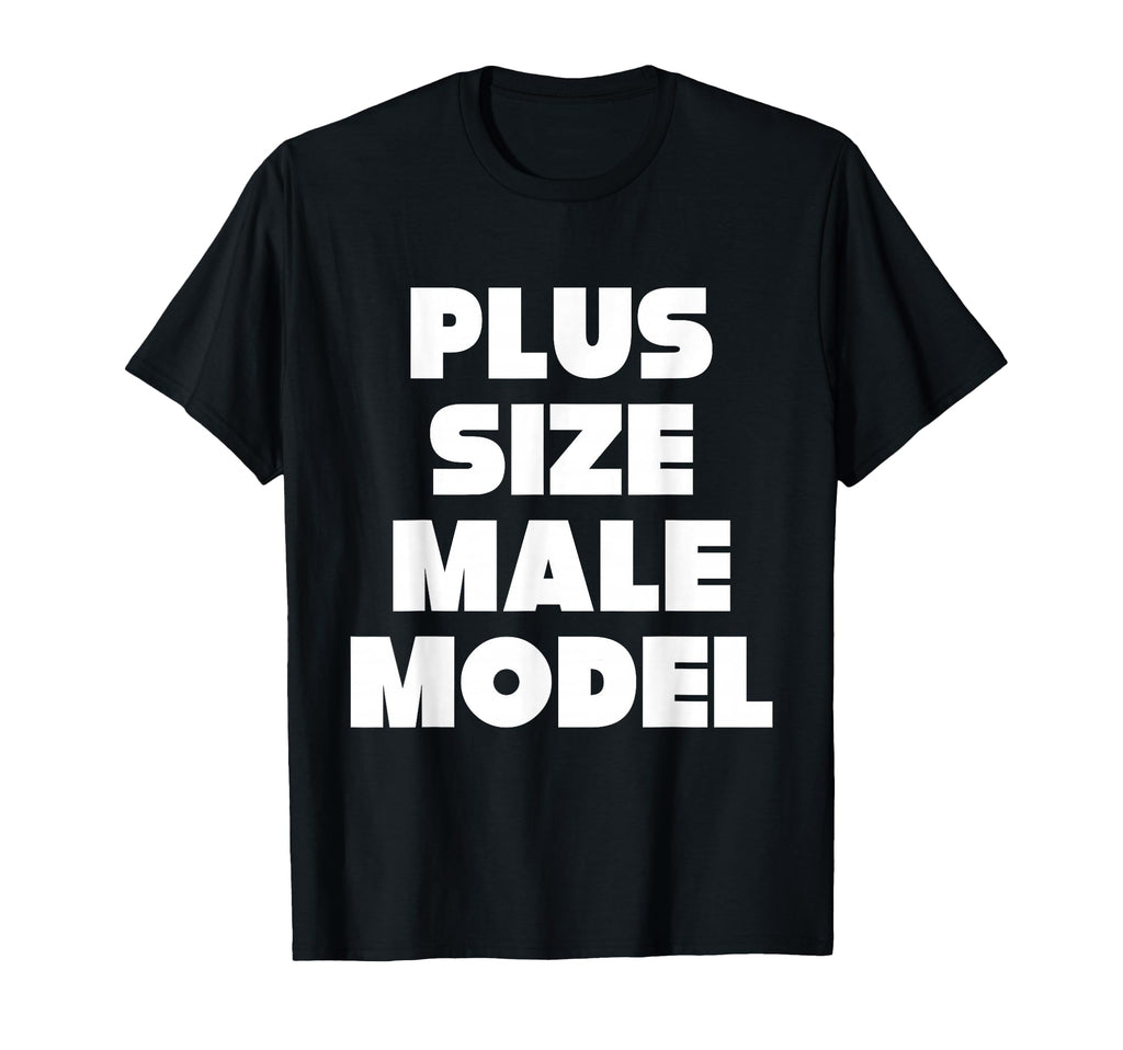 Plus Male Model Funny Fat Guy Or Dad Bod T-Shirt - Graphic Print Men Women - T-Shirt, Sweatshirt, Hoodie