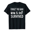 Forget Grad Mom And Dad Survived T-Shirt - Custom Art Print Unisex - T-Shirt, Sweatshirt, Hoodie