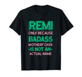 Badass Remi Personalized Name Funny T-Shirt - Fun Novelty Design Men Women - T-Shirt, Sweatshirt, Hoodie