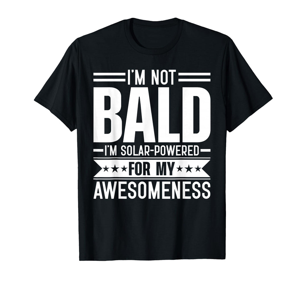 Im Not Bald Im Solar Powered My T-Shirt - Casual Everyday Wear Unisex - T-Shirt, Sweatshirt, Hoodie