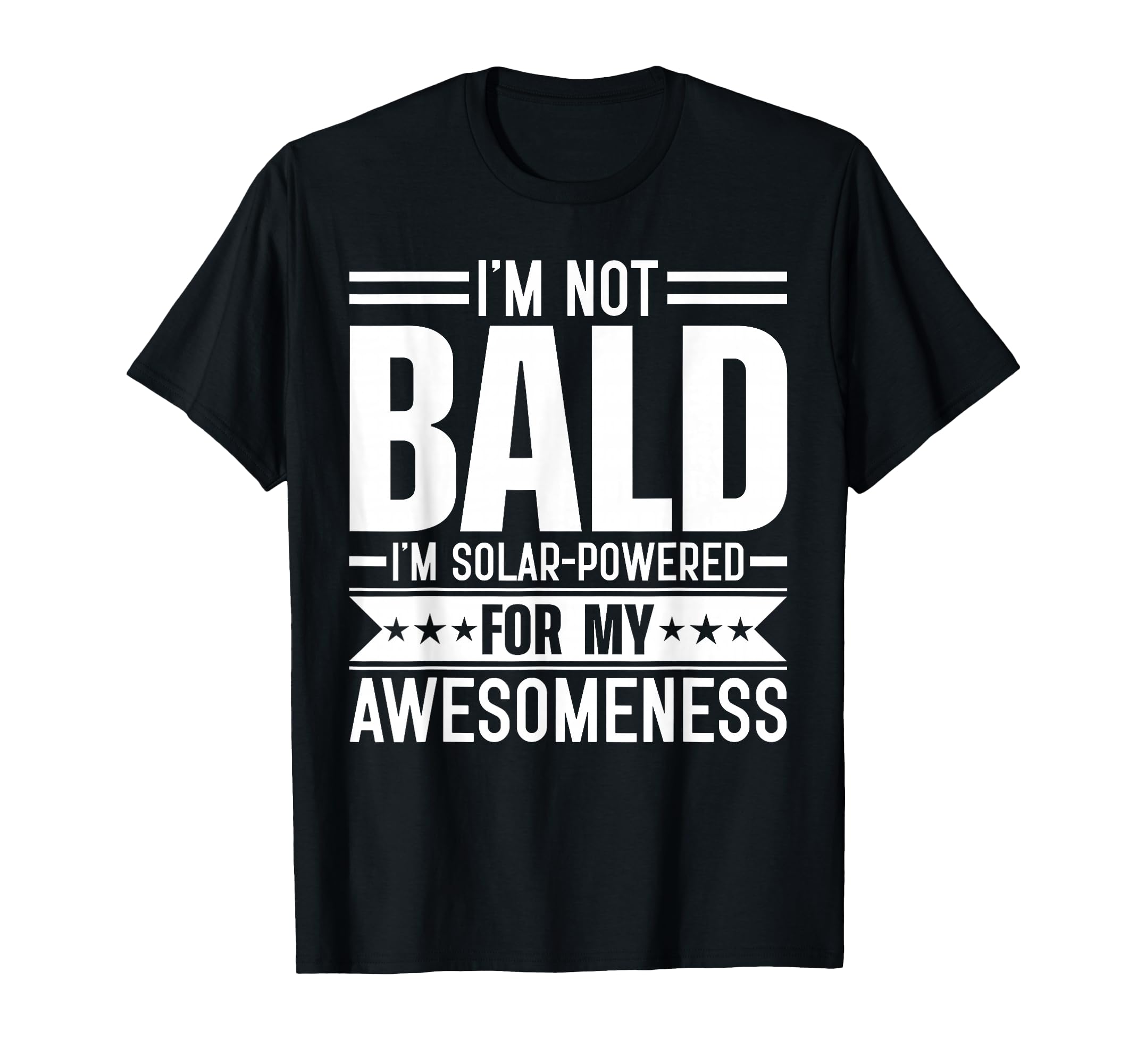 Im Not Bald Im Solar Powered My T-Shirt - Casual Everyday Wear Unisex - T-Shirt, Sweatshirt, Hoodie