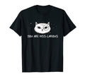 You Are Hiss Larious Funny Cat Lover T-Shirt - Fun Novelty Design Unisex - T-Shirt, Sweatshirt, Hoodie
