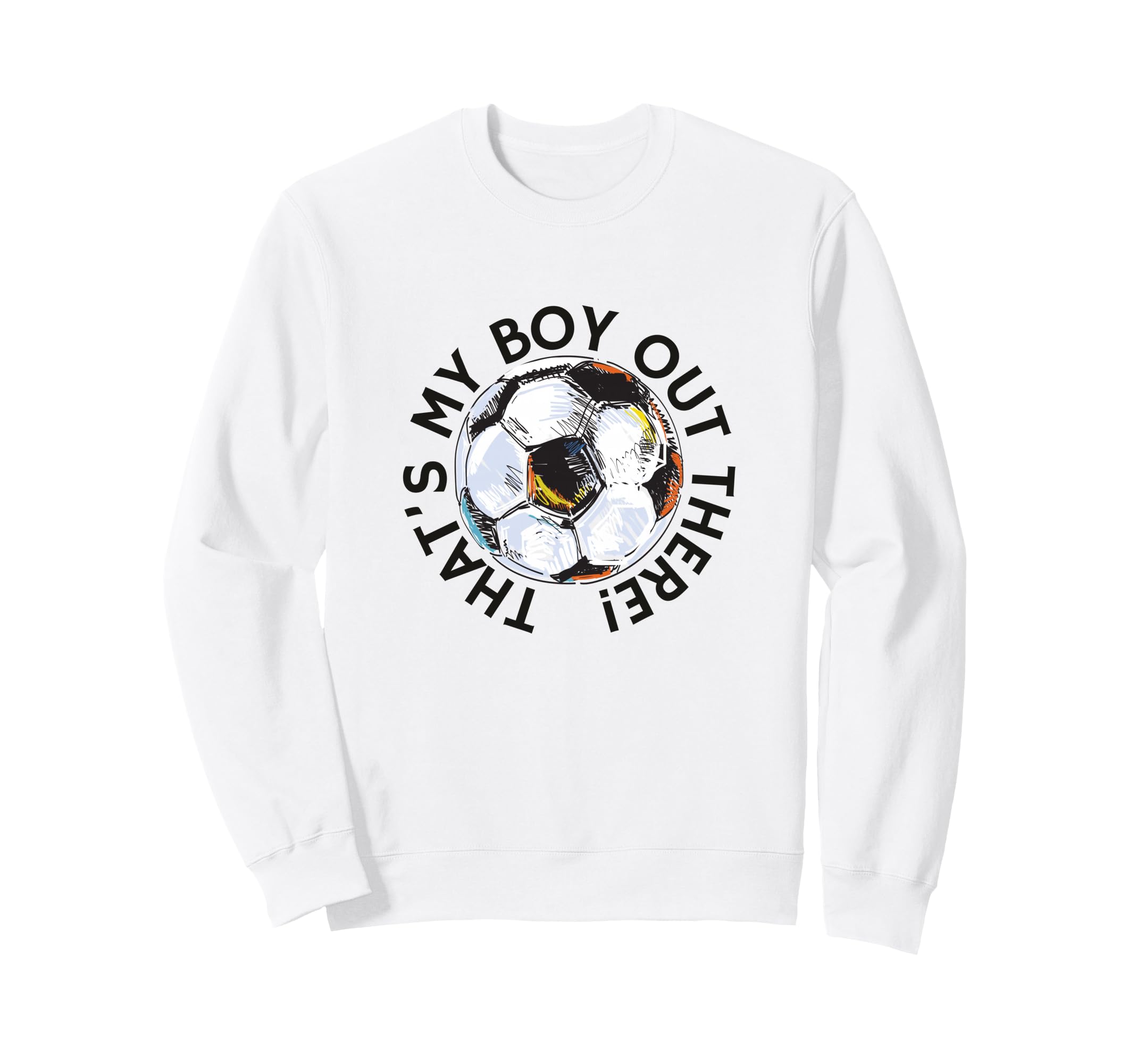 Thats My Out There Soccer Mom Dad Sweatshirt - Casual Everyday Wear Unisex - T-Shirt, Sweatshirt, Hoodie