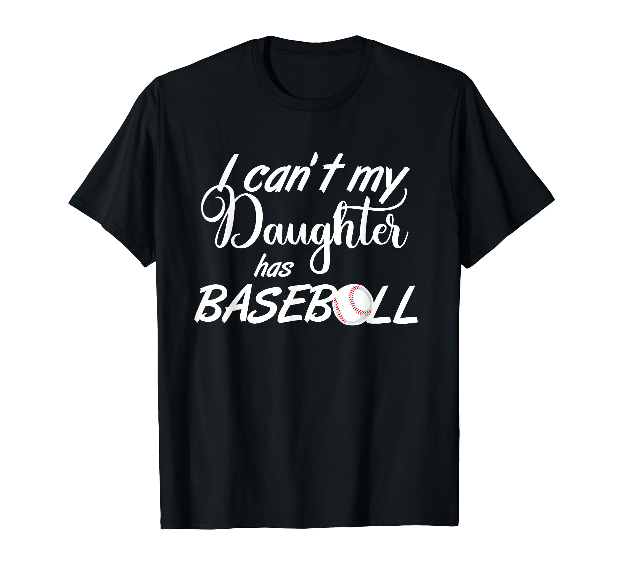 I Cant My Daughter Has Baseball Practice T-Shirt - Trendy Graphic Unisex - T-Shirt, Sweatshirt, Hoodie