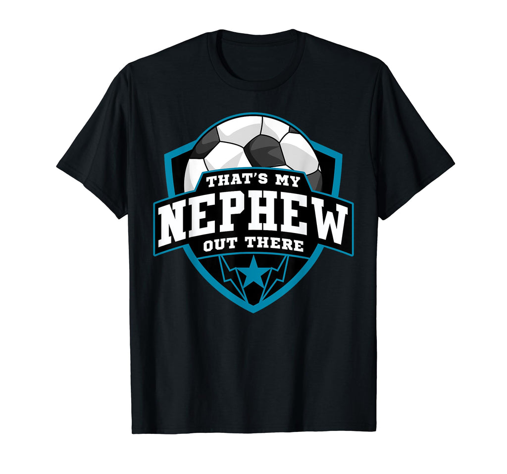 Thats My Nephew Out There Soccer T-Shirt - Streetwear Style for Adults - T-Shirt, Sweatshirt, Hoodie