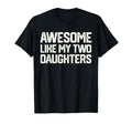 Awesome Like My Two Daughters T-Shirt - Fun Novelty Design Men Women - T-Shirt, Sweatshirt, Hoodie
