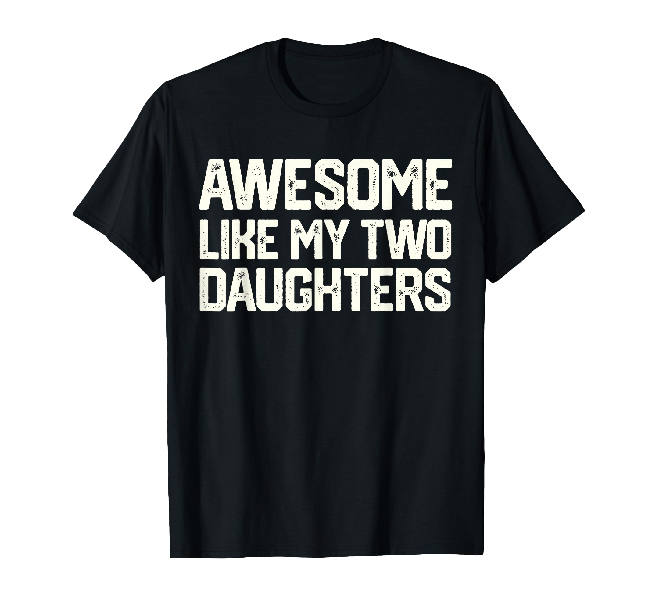 Awesome Like My Two Daughters T-Shirt - Fun Novelty Design Men Women - T-Shirt, Sweatshirt, Hoodie