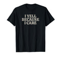 I Yell Because I Care Funny Baseball Lover T-Shirt - Novelty Apparel Unisex - T-Shirt, Sweatshirt, Hoodie
