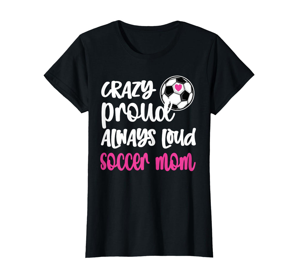 Crazy Proud Soccer Mom Soccer Mama T-Shirt - Aesthetic Graphic for Adults - T-Shirt, Sweatshirt, Hoodie