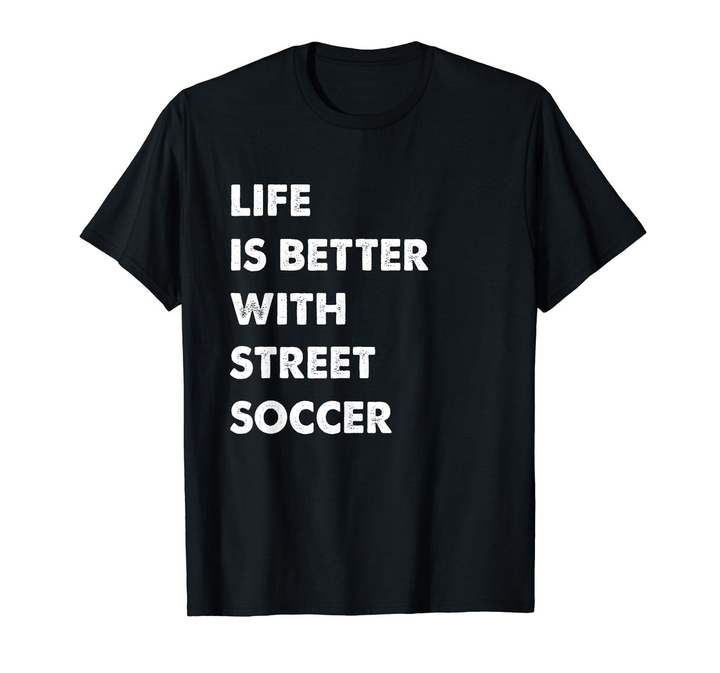 Funny Street Soccer Life Is Better T-Shirt - Graphic Print Men Women - T-Shirt, Sweatshirt, Hoodie