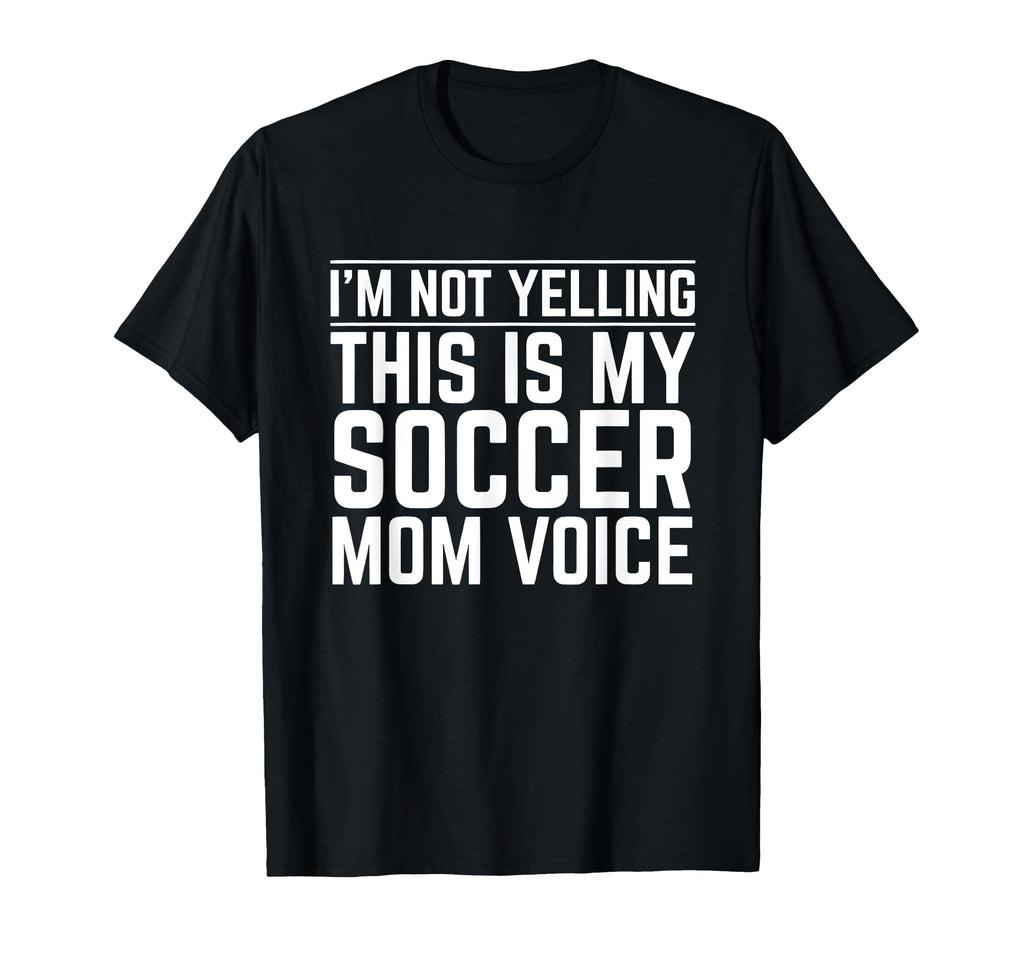 Im Not Yelling This Is My Soccer Mom Voice T-Shirt - Novelty Apparel Unisex - T-Shirt, Sweatshirt, Hoodie