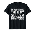 Im Not Yelling This Is My Soccer Mom Voice T-Shirt - Novelty Apparel Unisex - T-Shirt, Sweatshirt, Hoodie