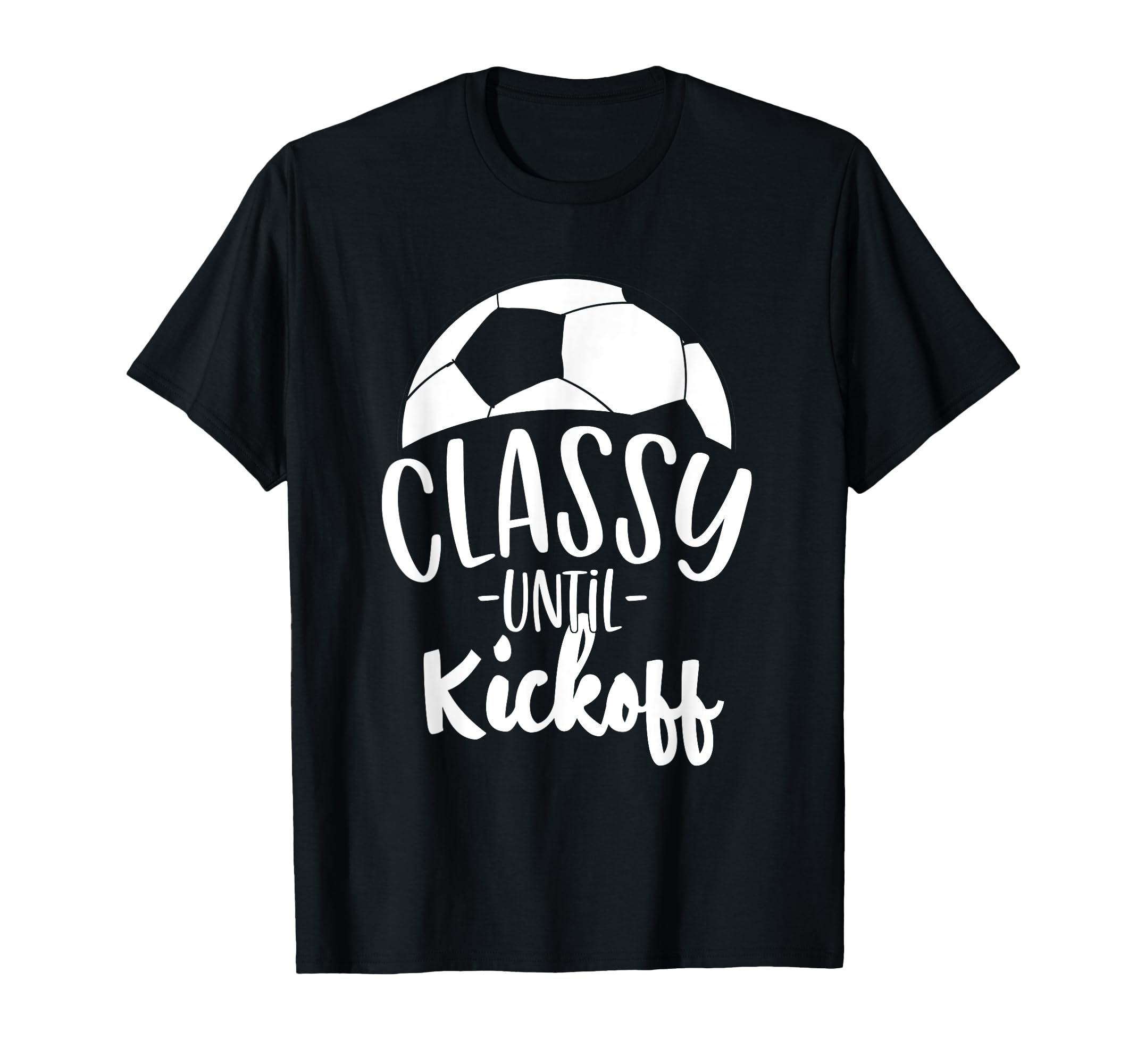 Funny Soccer Coach Classy Until Kickoff T-Shirt - Streetwear Style Unisex - T-Shirt, Sweatshirt, Hoodie