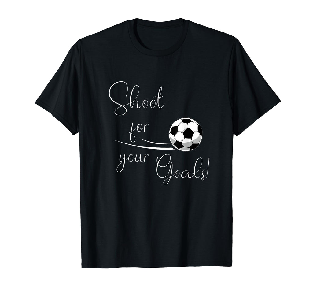 Shoot Your Goals Soccer T-Shirt - Trendy Graphic Men Women - T-Shirt, Sweatshirt, Hoodie