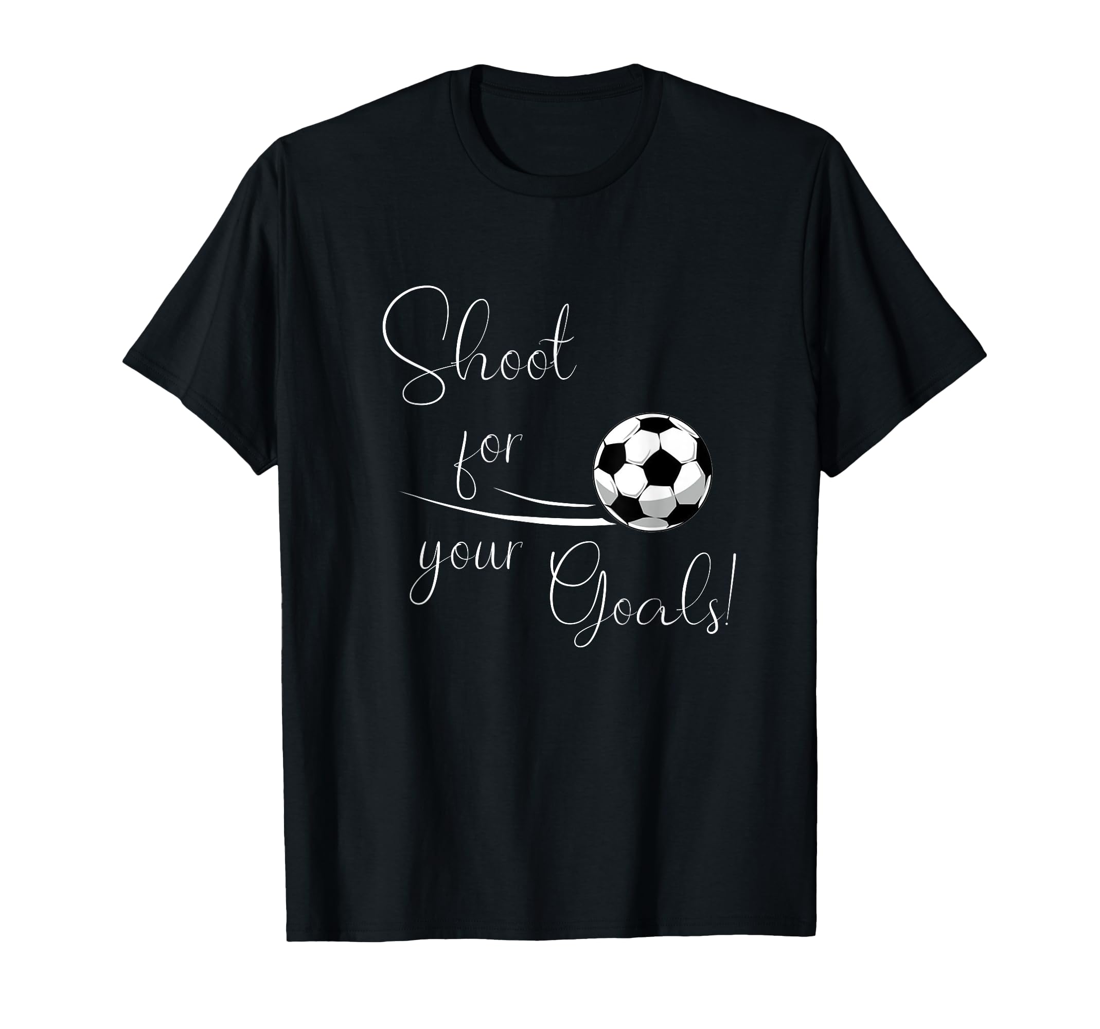 Shoot Your Goals Soccer T-Shirt - Trendy Graphic Men Women - T-Shirt, Sweatshirt, Hoodie