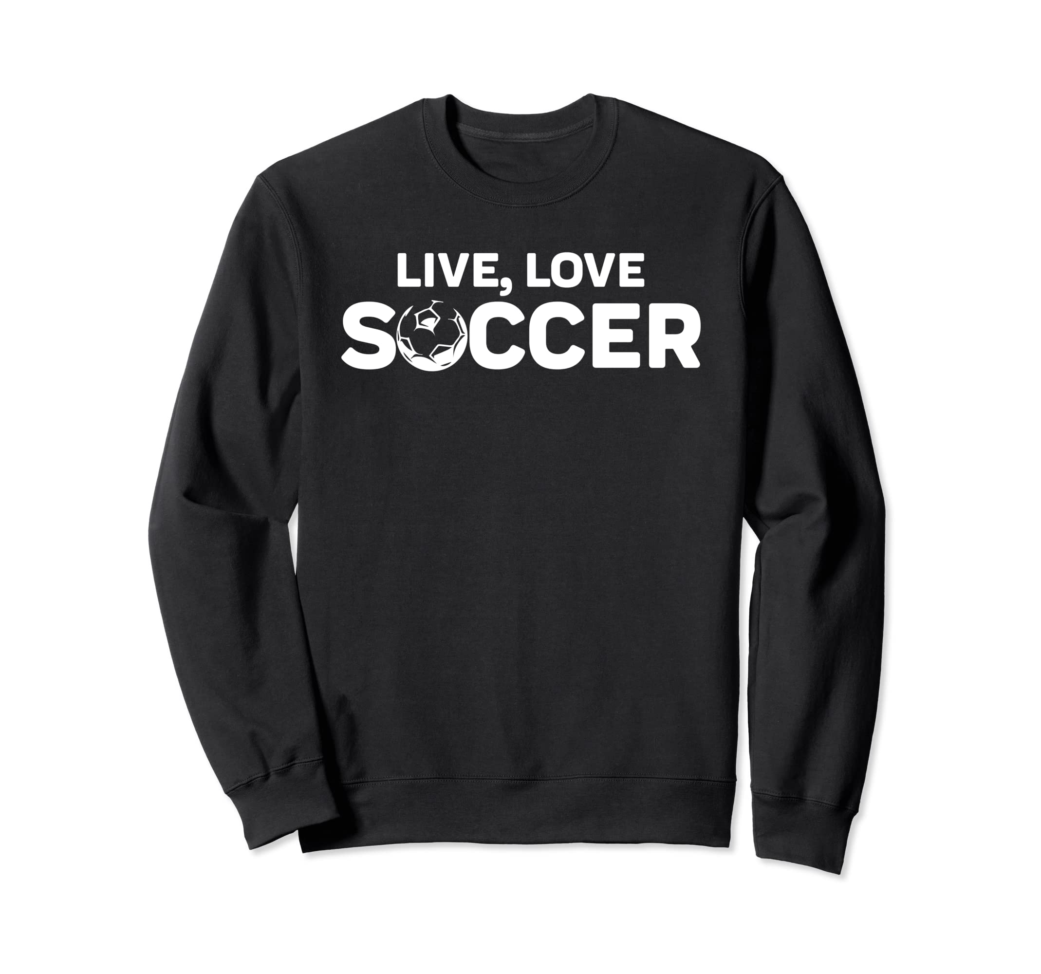 Live Love Soccer Sweatshirt - Novelty Apparel Men Women - T-Shirt, Sweatshirt, Hoodie