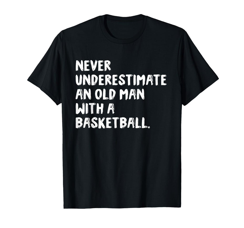 Never Underestimate Old Basketball T-Shirt - Fun Novelty Design for Adults - T-Shirt, Sweatshirt, Hoodie
