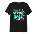 Loud And Proud Soccer Mom Teal And T-Shirt - Fun Novelty Design for Adults - T-Shirt, Sweatshirt, Hoodie