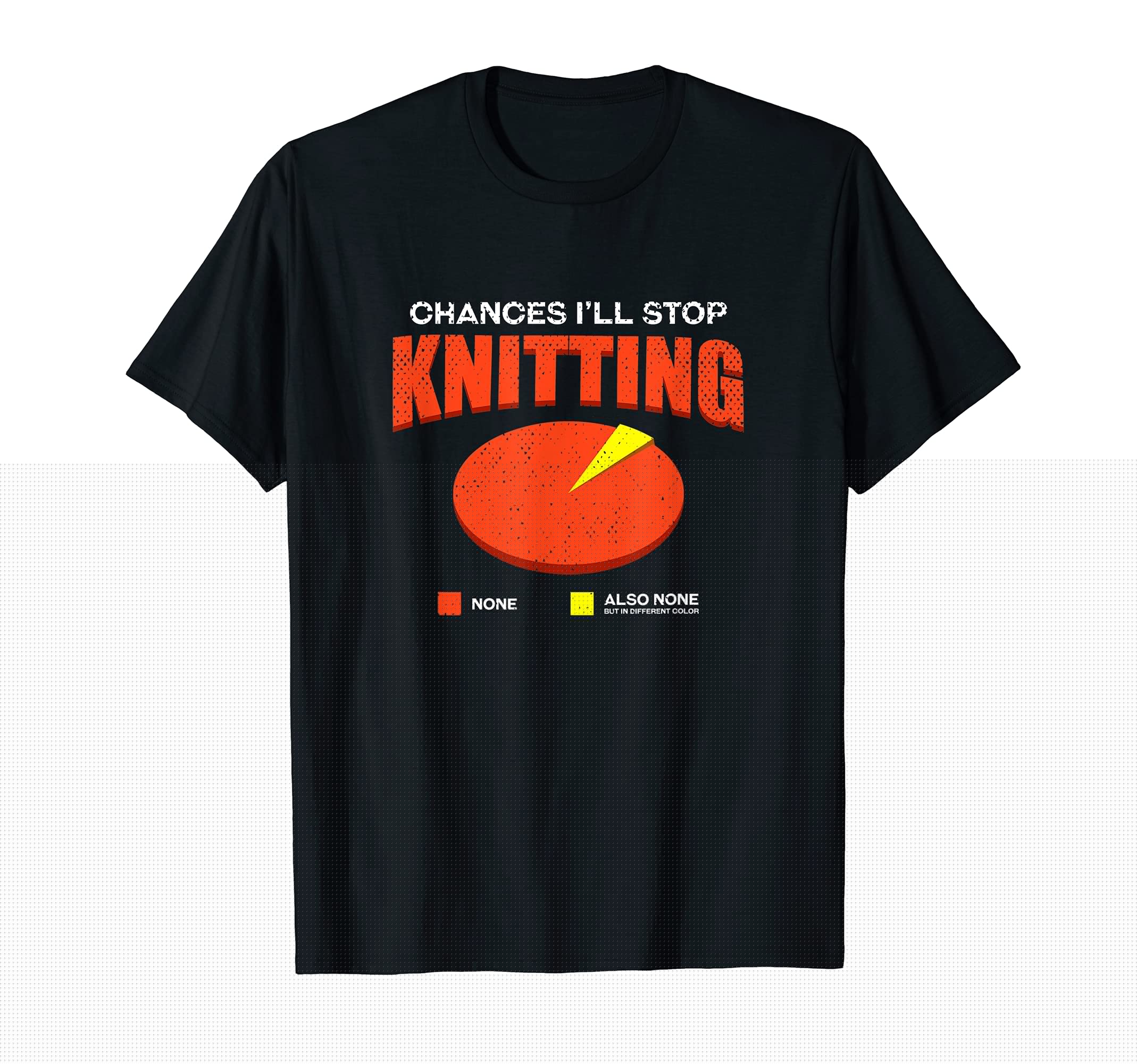 Chances Ill Stop Knitting None Funny T-Shirt - Custom Art Print for Adults - T-Shirt, Sweatshirt, Hoodie