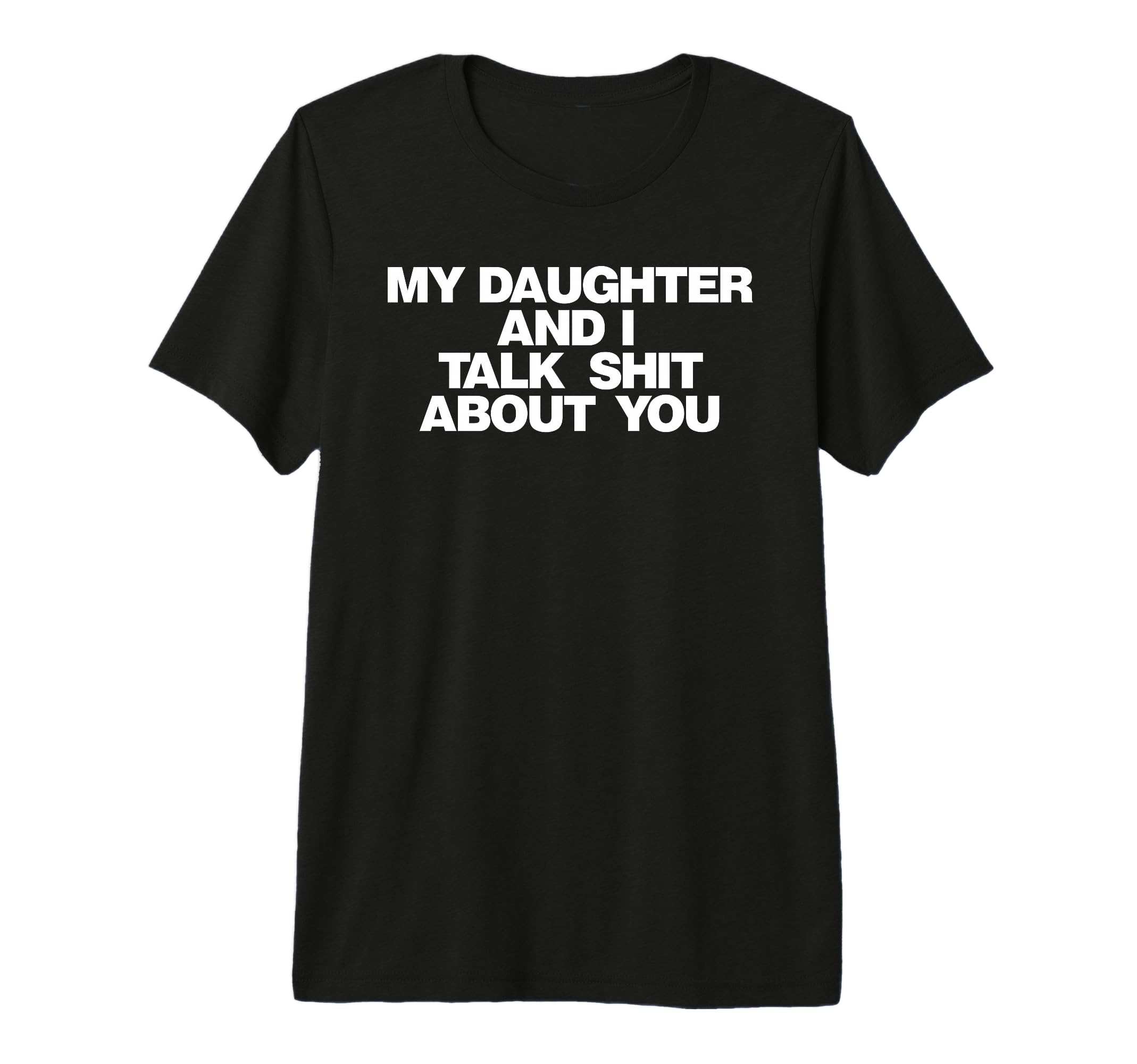 My Daughter And I Talk Shit About You Tri T-Shirt - Trendy Graphic Unisex - T-Shirt, Sweatshirt, Hoodie