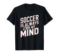 Soccer Is Always My Mind Funny T-Shirt - Casual Everyday Wear for Adults - T-Shirt, Sweatshirt, Hoodie