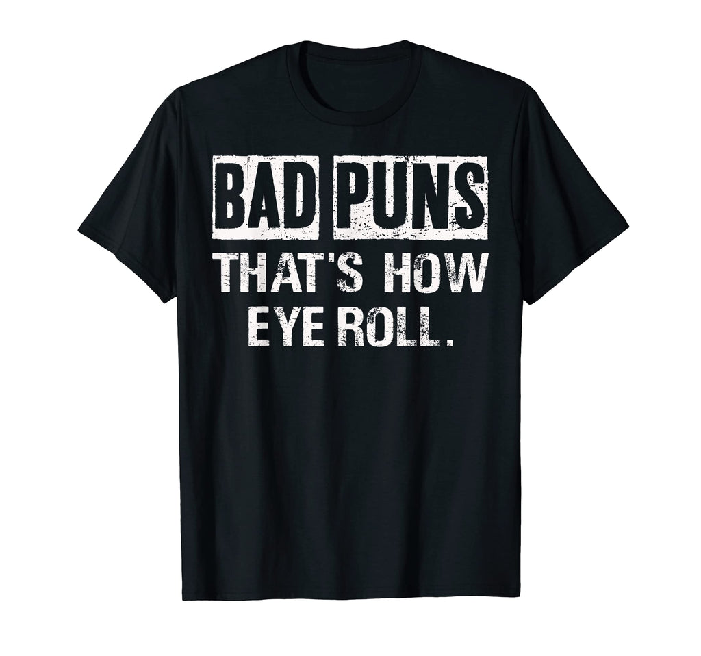 Bad Puns Are How Eye Roll Funny Dad T-Shirt - Fun Novelty Design Unisex - T-Shirt, Sweatshirt, Hoodie