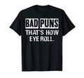 Bad Puns Are How Eye Roll Funny Dad T-Shirt - Fun Novelty Design Unisex - T-Shirt, Sweatshirt, Hoodie