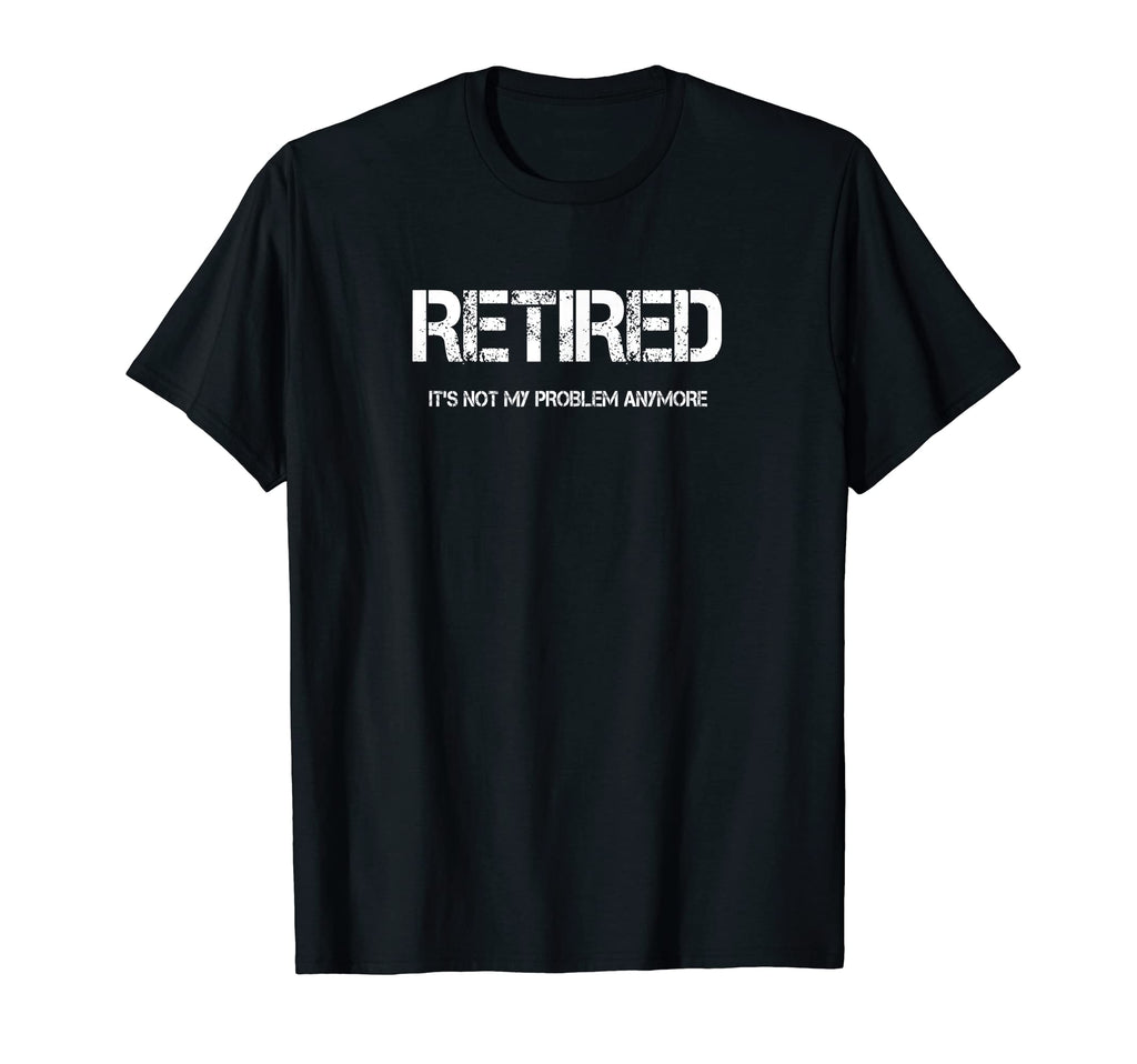Retired Its Not My Problem Anymore T-Shirt - Graphic Print for Adults - T-Shirt, Sweatshirt, Hoodie