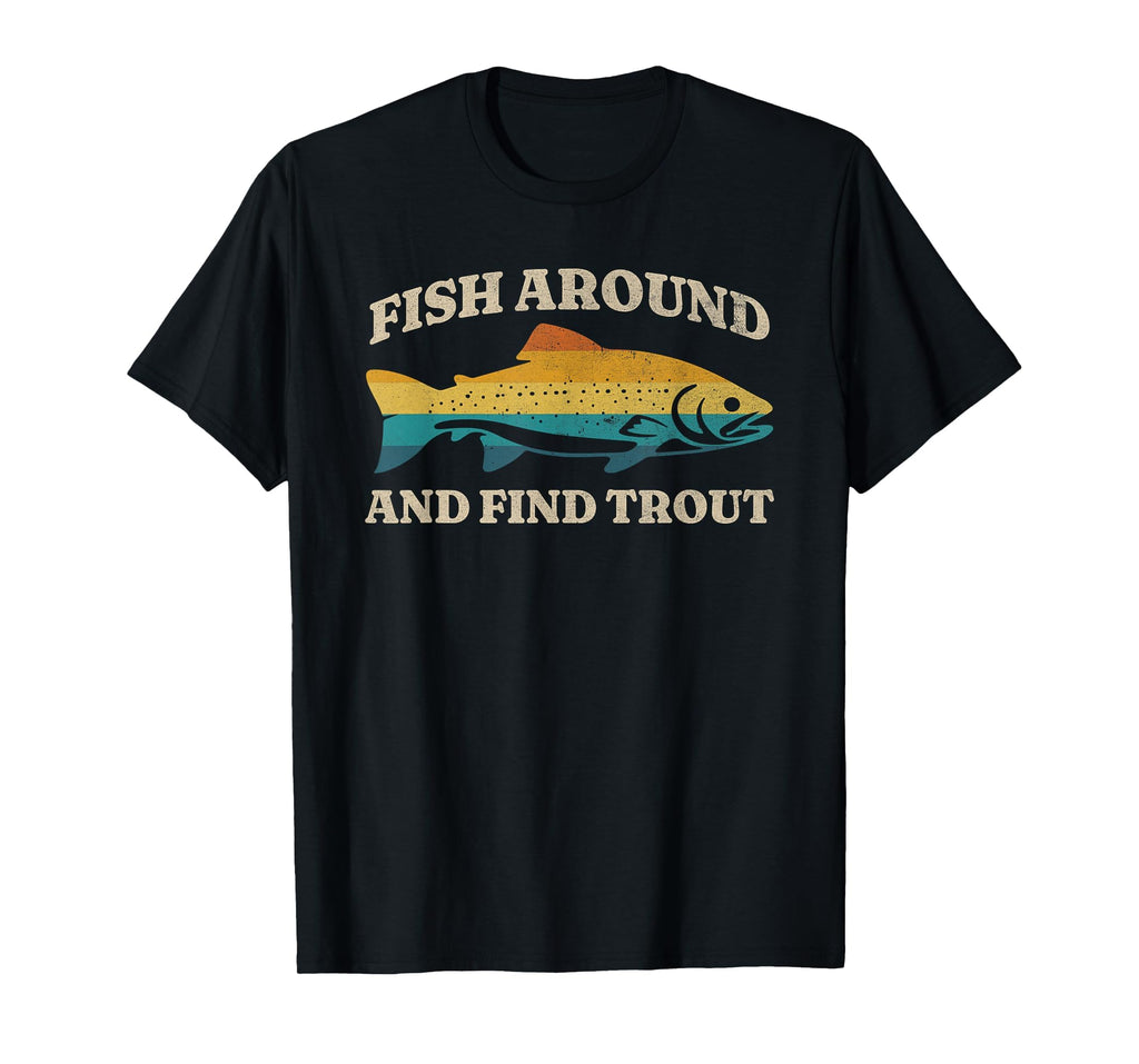 Fish Around And Find Trout Fly T-Shirt - Custom Art Print for Adults - T-Shirt, Sweatshirt, Hoodie