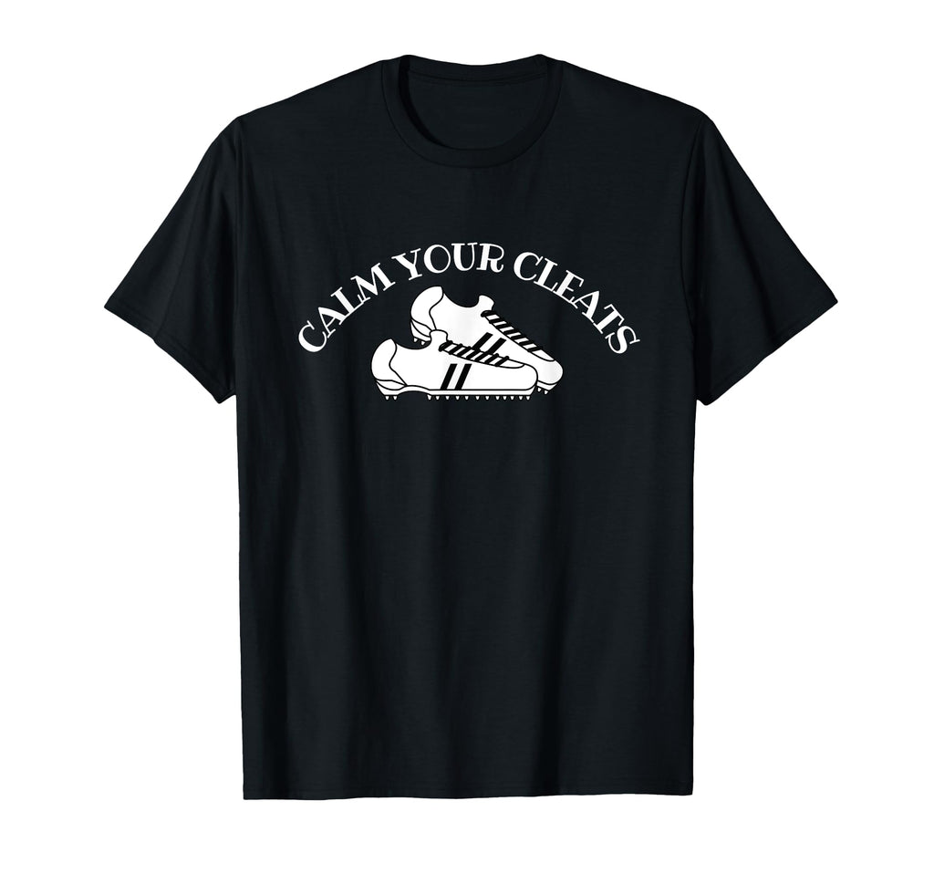 Calm Your Cleats Soccer Softball T-Shirt - Trendy Graphic for Adults - T-Shirt, Sweatshirt, Hoodie