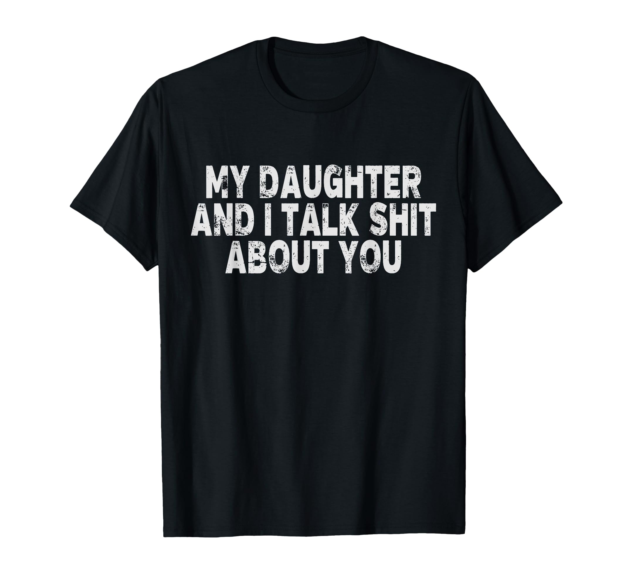 My Daughter And I Talk Shit About You T-Shirt - Unique Graphic Unisex - T-Shirt, Sweatshirt, Hoodie