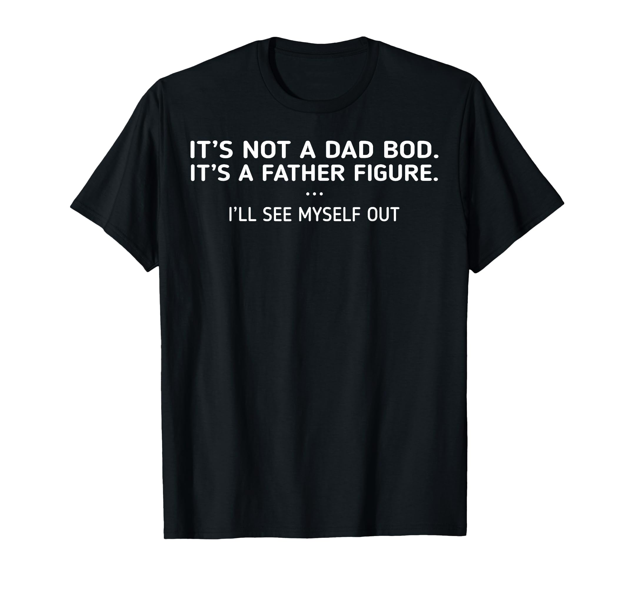 Its Not Dad Bod Its Father Figure Ill T-Shirt - Minimalist Print Unisex - T-Shirt, Sweatshirt, Hoodie