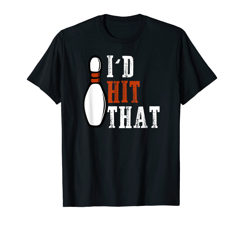 Id Hit That 10 Bowling Pins Funny T-Shirt - Casual Everyday Wear Unisex - T-Shirt, Sweatshirt, Hoodie