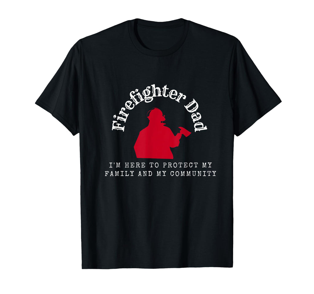 Firefighter Dad Im Here To Protect My T-Shirt - Streetwear Style Unisex - T-Shirt, Sweatshirt, Hoodie
