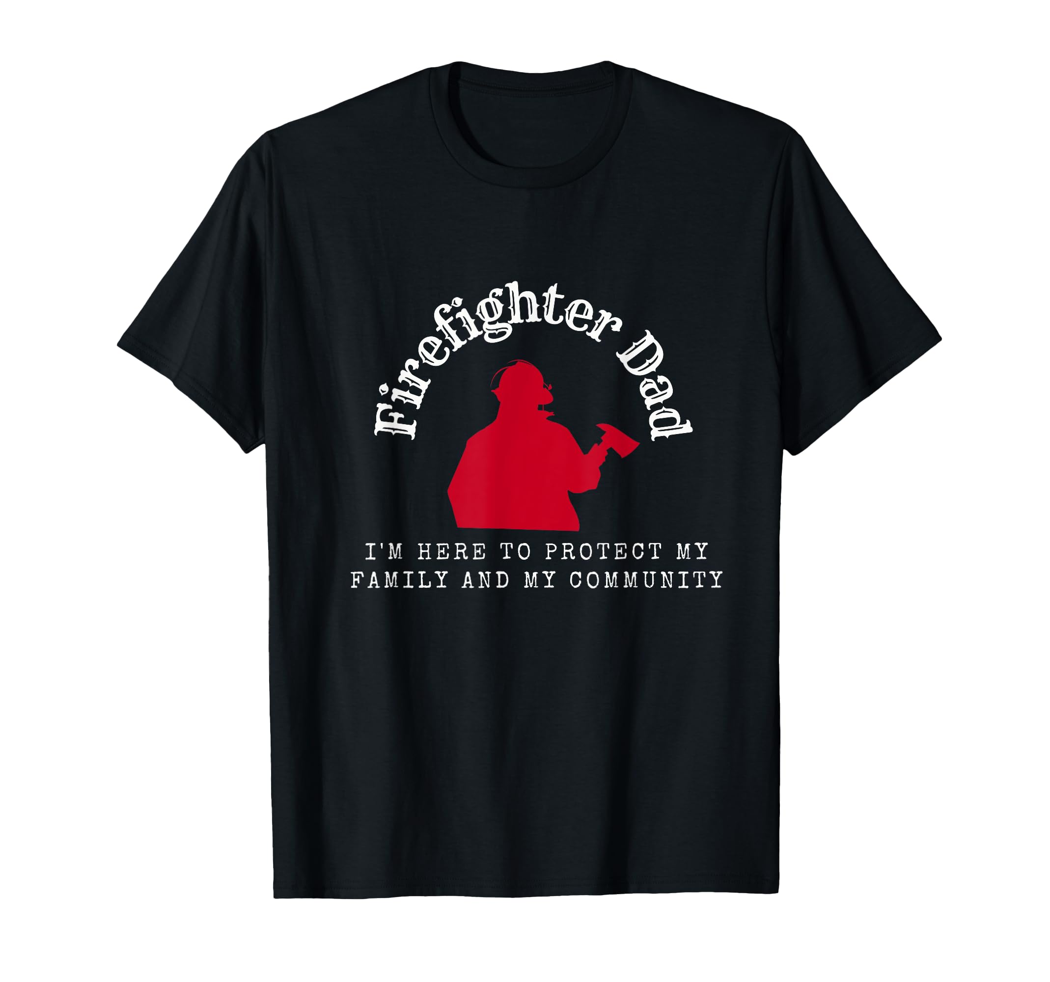 Firefighter Dad Im Here To Protect My T-Shirt - Streetwear Style Unisex - T-Shirt, Sweatshirt, Hoodie